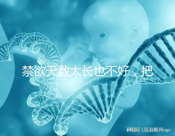 禁欲天數太長也不好，把控時間才能培養優質精子