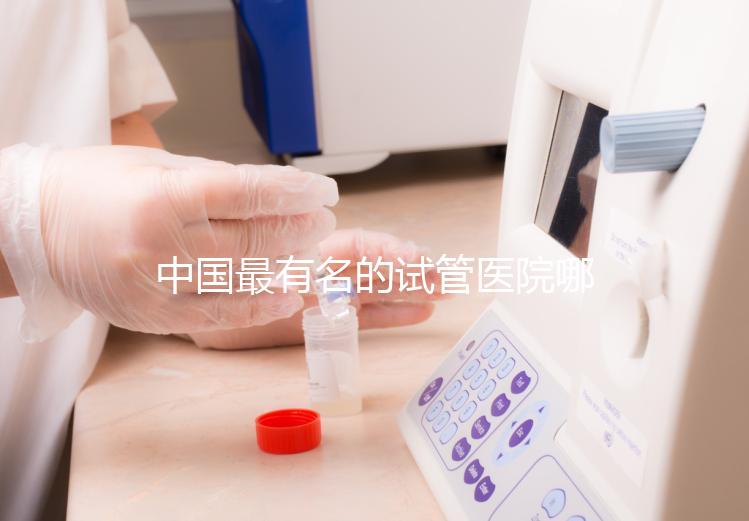 中國最有名的試管醫(yī)院哪家好?看完本文就知道了