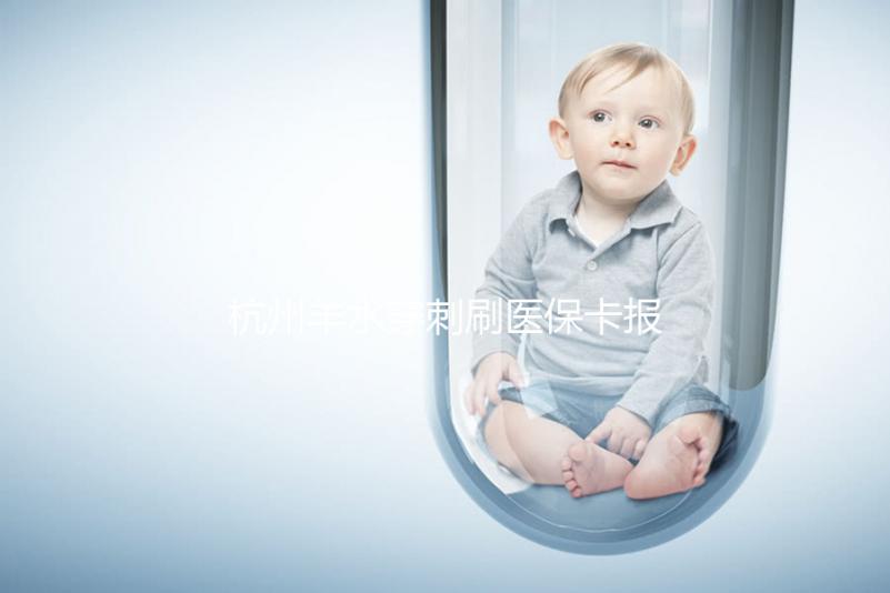 杭州羊水穿刺刷醫(yī)保卡報銷后費用不高,選對醫(yī)院開銷更少