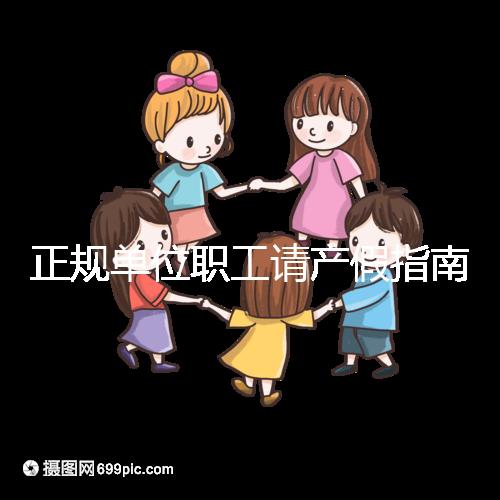 正規單位職工請產假指南:流程、材料、工資標準一目了然