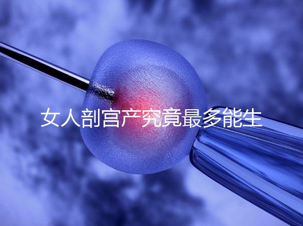 女人剖宮產(chǎn)究竟最多能生幾胎?五年抱三個可能嗎?