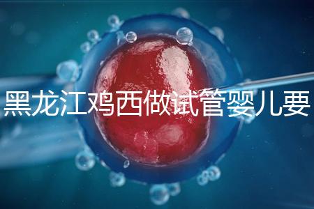 黑龍江雞西做試管嬰兒要花多少錢？費(fèi)用明細(xì)看這里